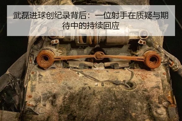 武磊进球创纪录背后：一位射手在质疑与期待中的持续回应（kaiyun）